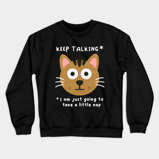 Keep Talking, Funny Cat Saying, Naps Humor, Birthday Crewneck Sweatshirt by SmokingPencils